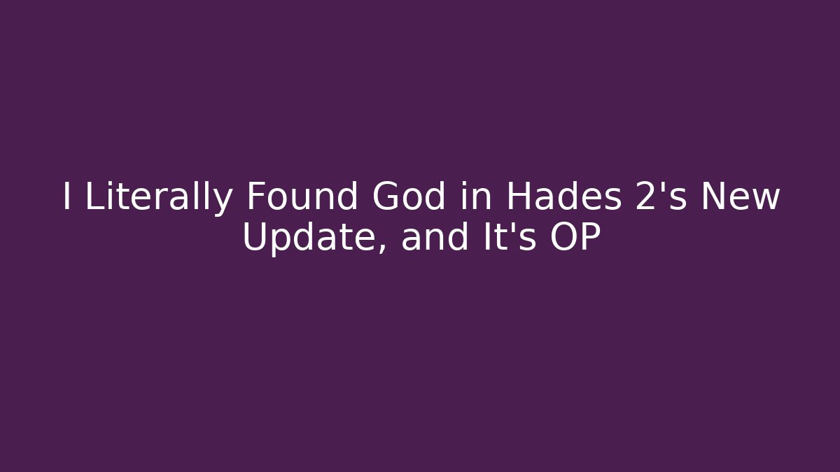 I Literally Found God in Hades 2's New Update, and It's OP