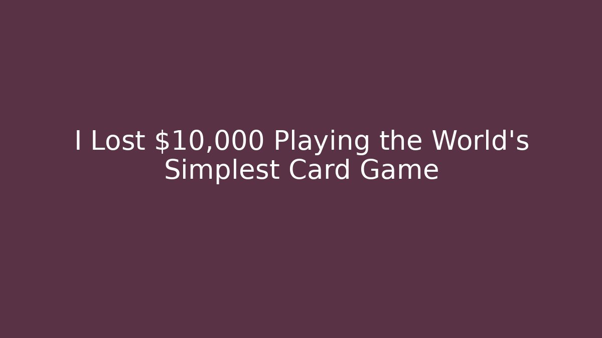 I Lost $10,000 Playing the World's Simplest Card Game