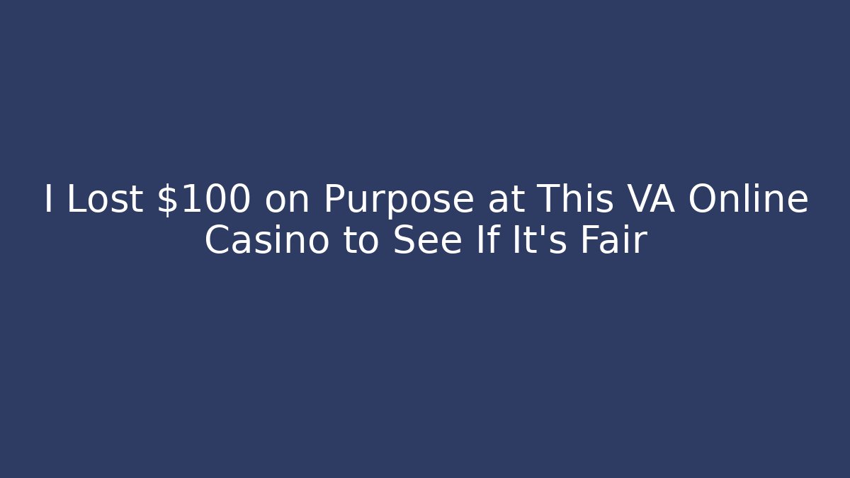 I Lost $100 on Purpose at This VA Online Casino to See If It's Fair