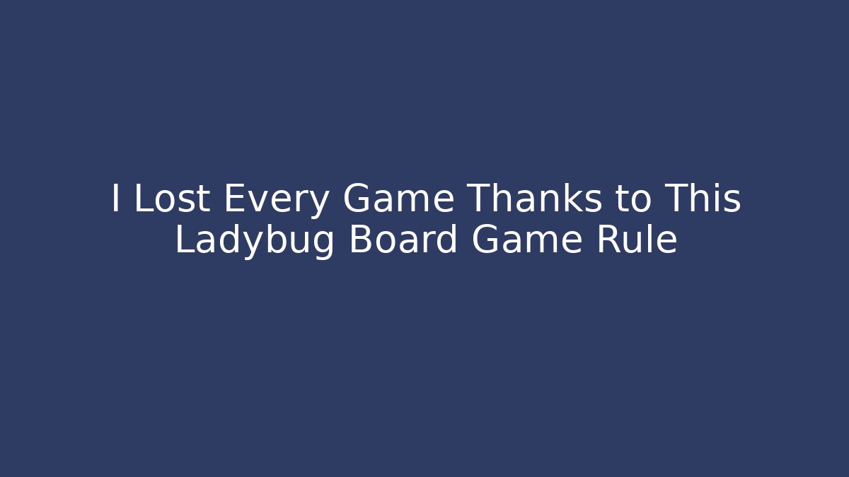 I Lost Every Game Thanks to This Ladybug Board Game Rule