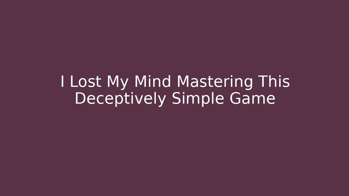 I Lost My Mind Mastering This Deceptively Simple Game
