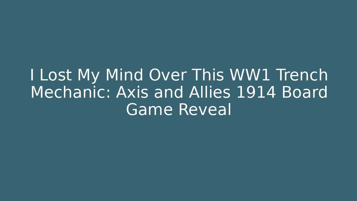 I Lost My Mind Over This WW1 Trench Mechanic: Axis and Allies 1914 Board Game Reveal