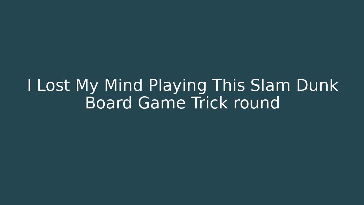 I Lost My Mind Playing This Slam Dunk Board Game Trick round