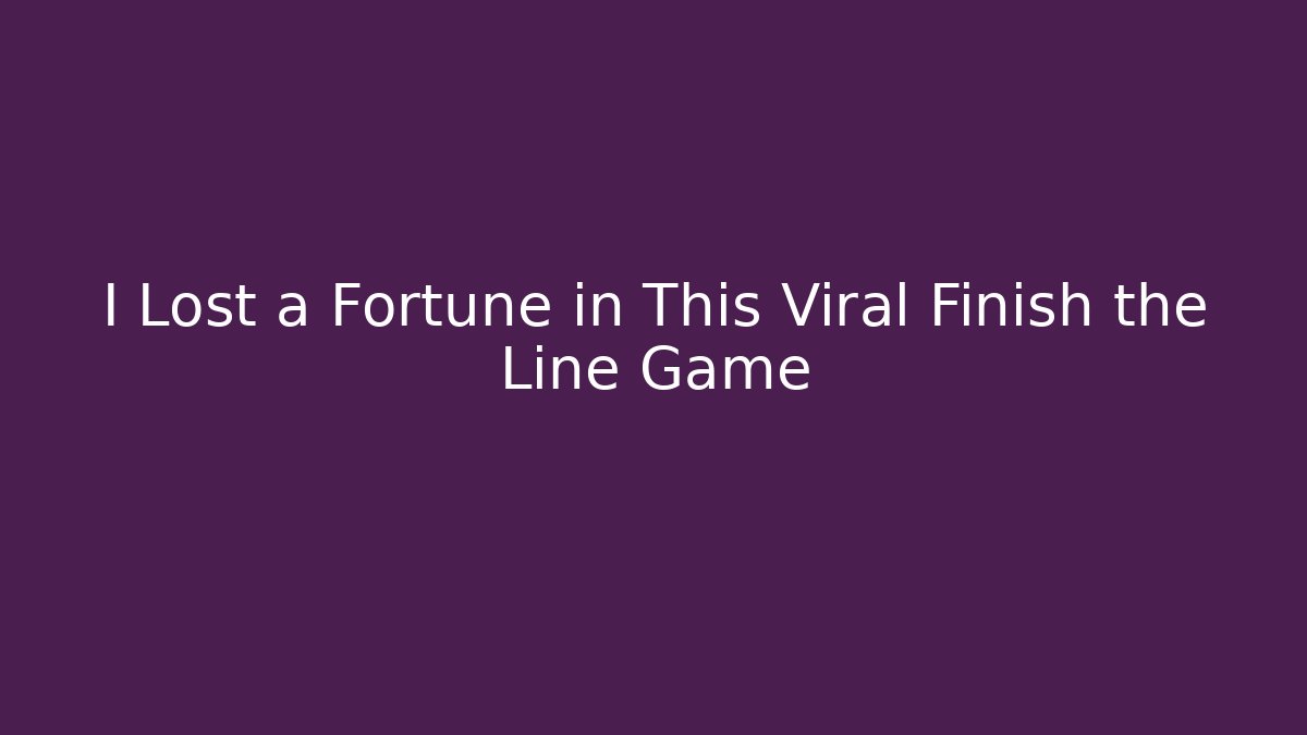 I Lost a Fortune in This Viral Finish the Line Game