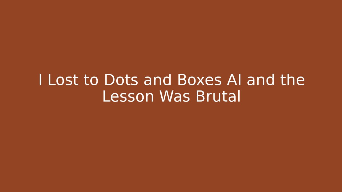 I Lost to Dots and Boxes AI and the Lesson Was Brutal