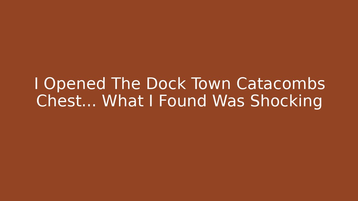 I Opened The Dock Town Catacombs Chest... What I Found Was Shocking