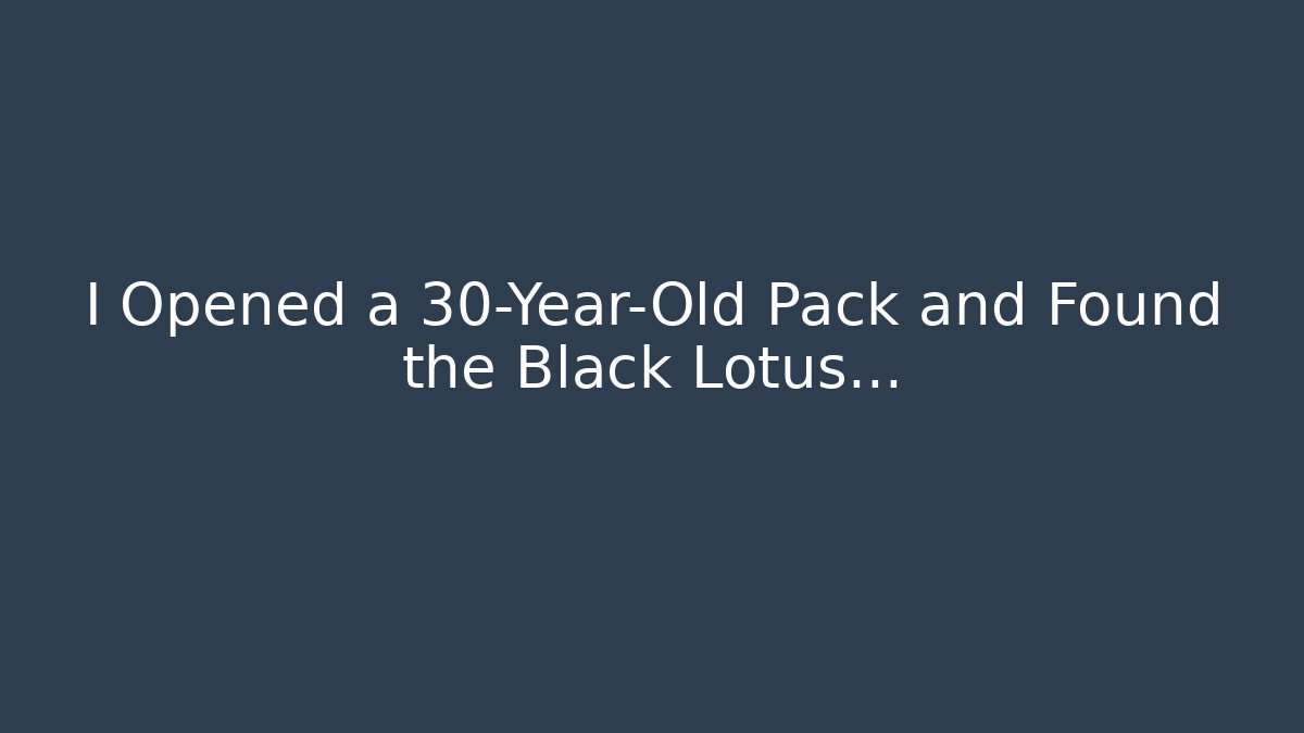 I Opened a 30-Year-Old Pack and Found the Black Lotus...
