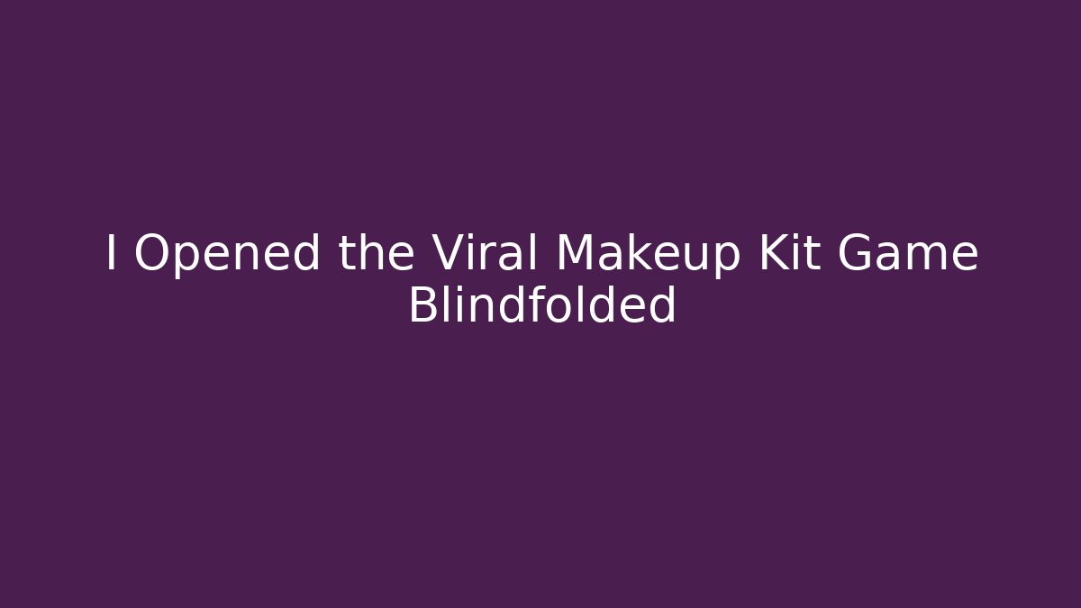 I Opened the Viral Makeup Kit Game Blindfolded - Andrea Zevedo