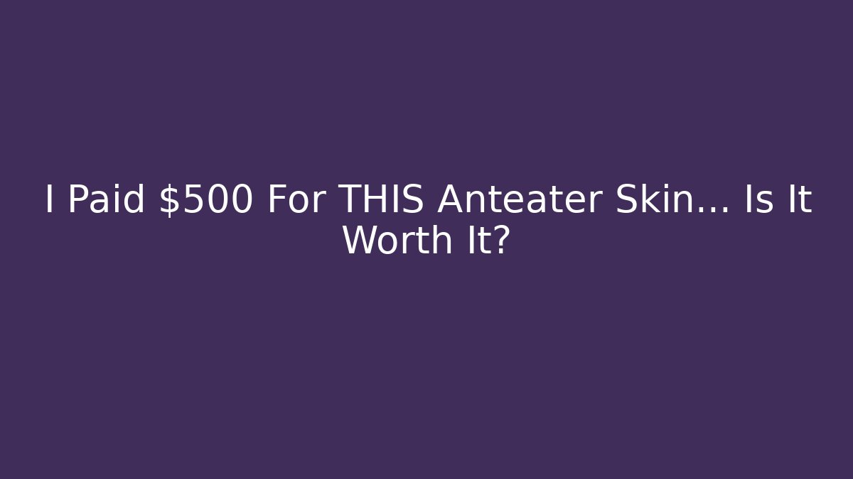 I Paid $500 For THIS Anteater Skin... Is It Worth It?