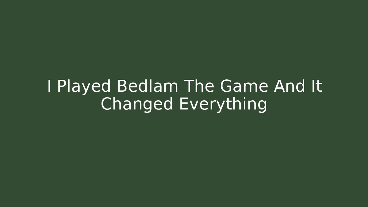 I Played Bedlam The Game And It Changed Everything - Andrea Zevedo