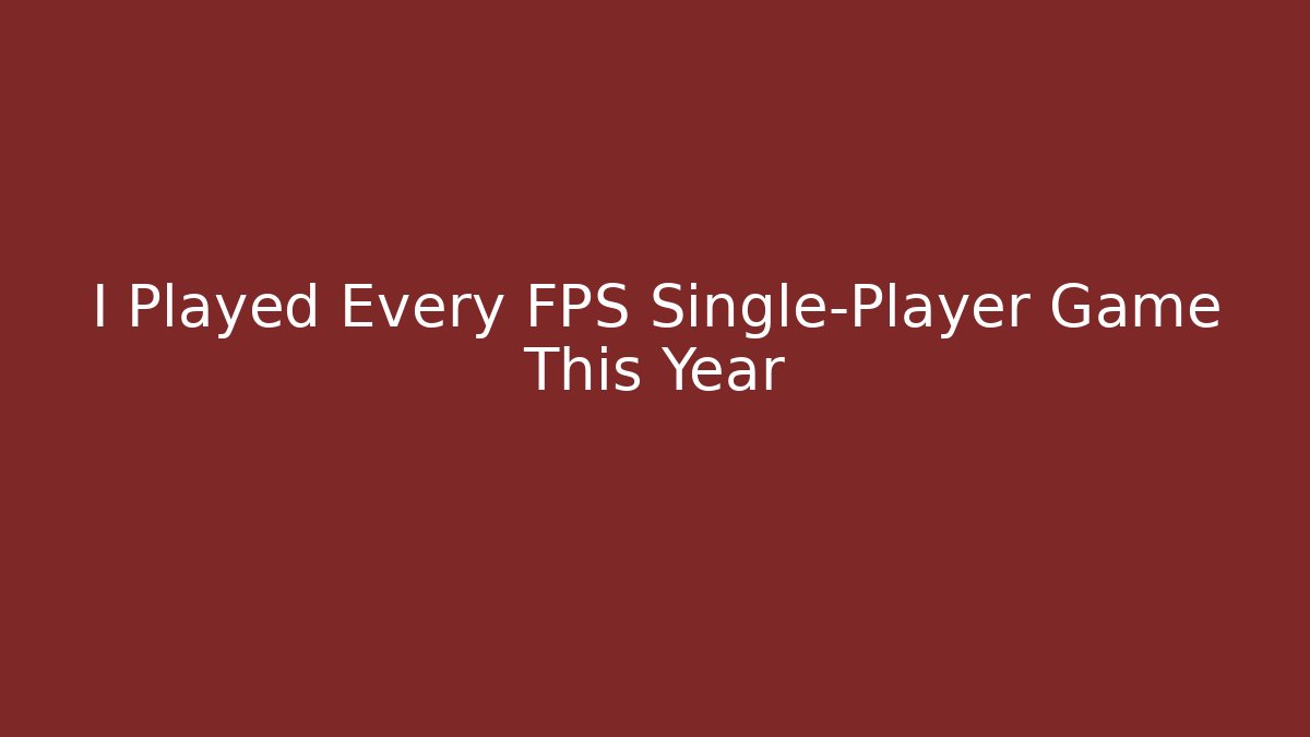 I Played Every FPS Single-Player Game This Year - Andrea Zevedo