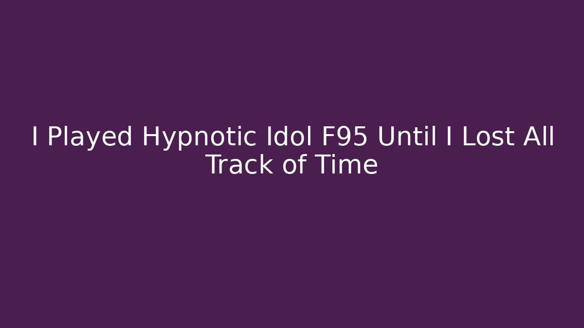 I Played Hypnotic Idol F95 Until I Lost All Track of Time - Andrea Zevedo