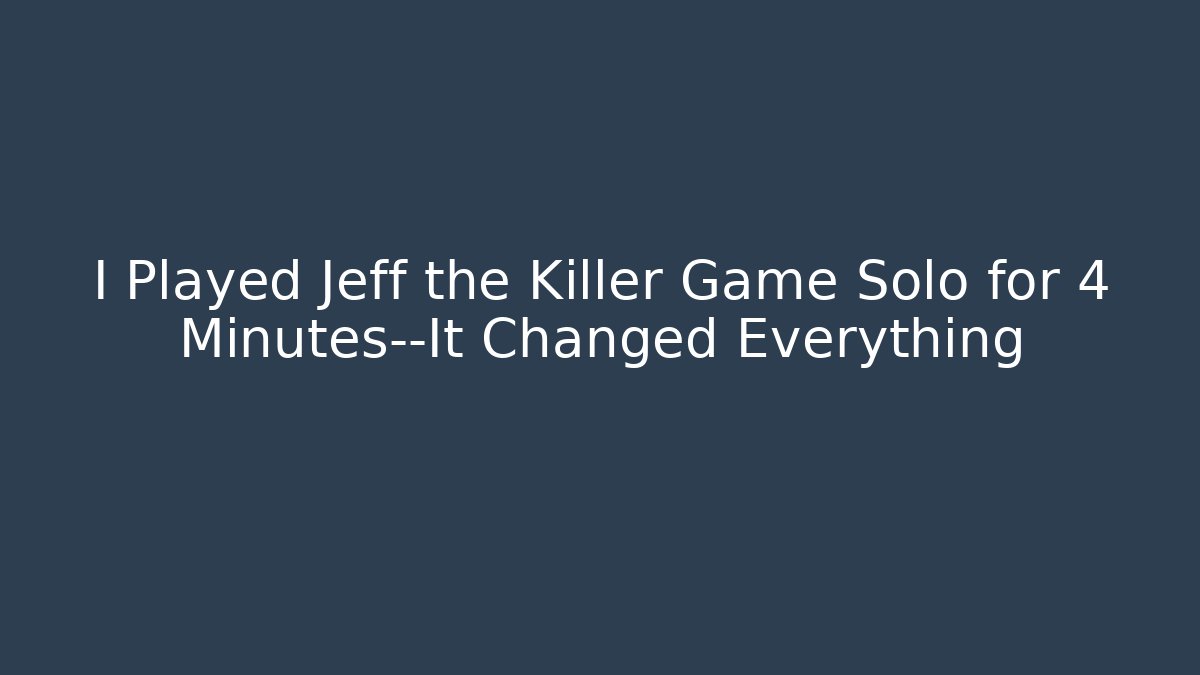I Played Jeff the Killer Game Solo for 4 Minutes—It Changed Everything