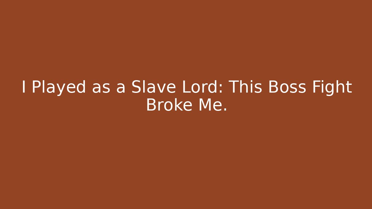 I Played as a Slave Lord: This Boss Fight Broke Me.
