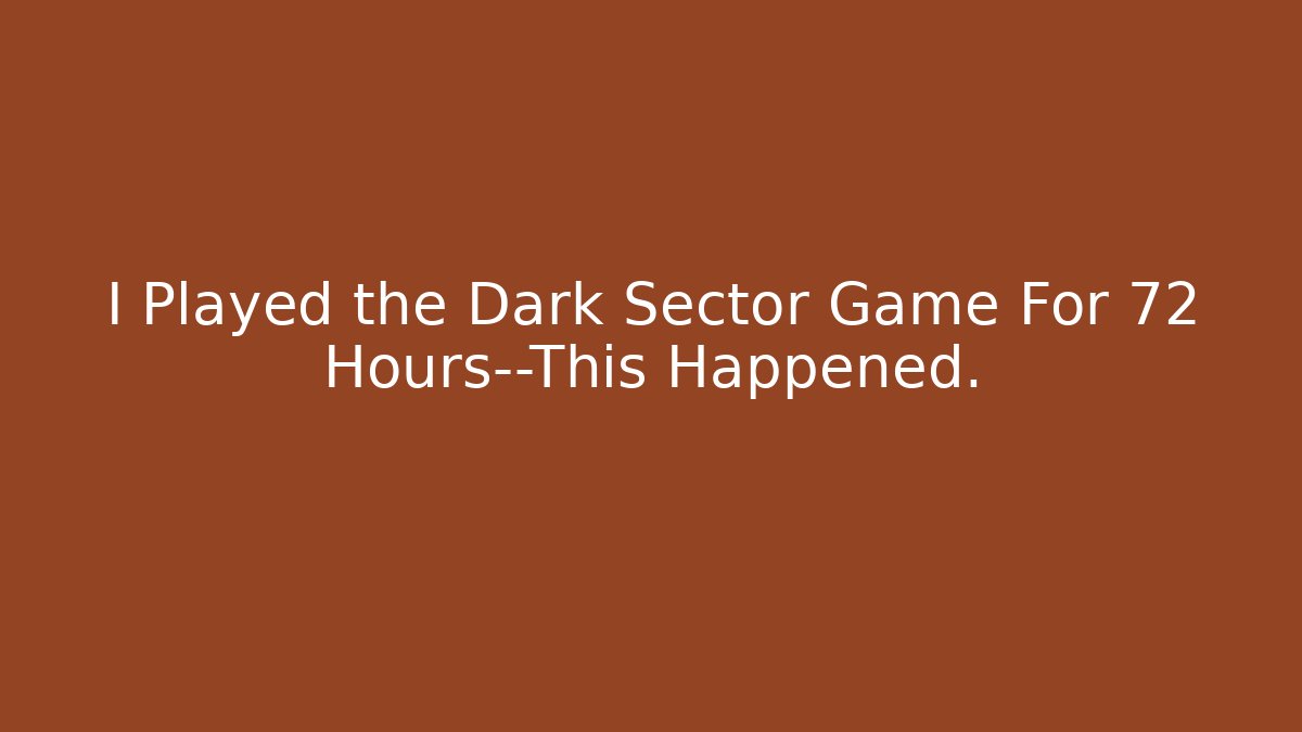 I Played the Dark Sector Game For 72 Hours—This Happened. - Andrea Zevedo