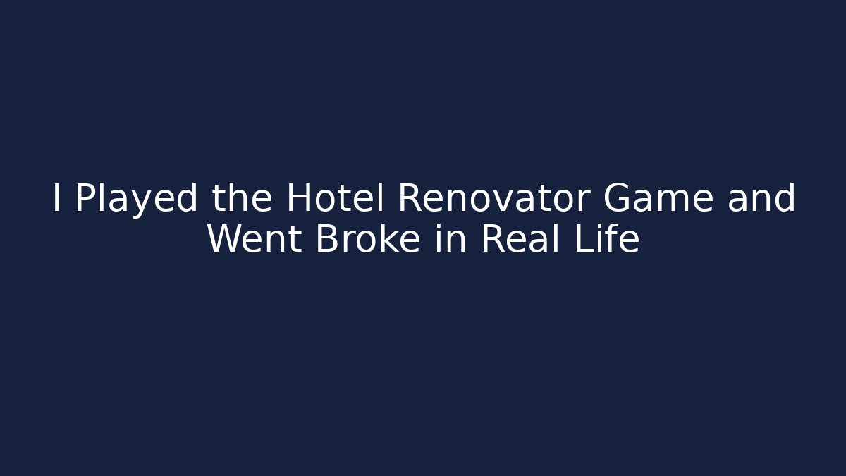 I Played the Hotel Renovator Game and Went Broke in Real Life