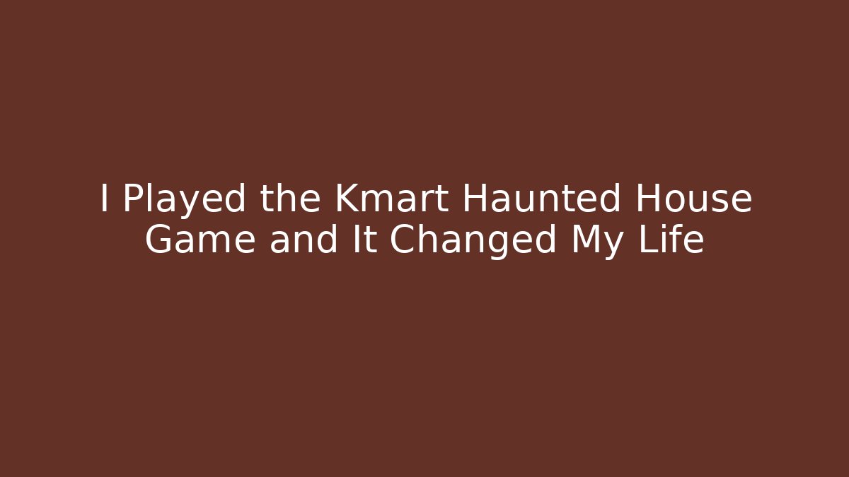 I Played the Kmart Haunted House Game and It Changed My Life