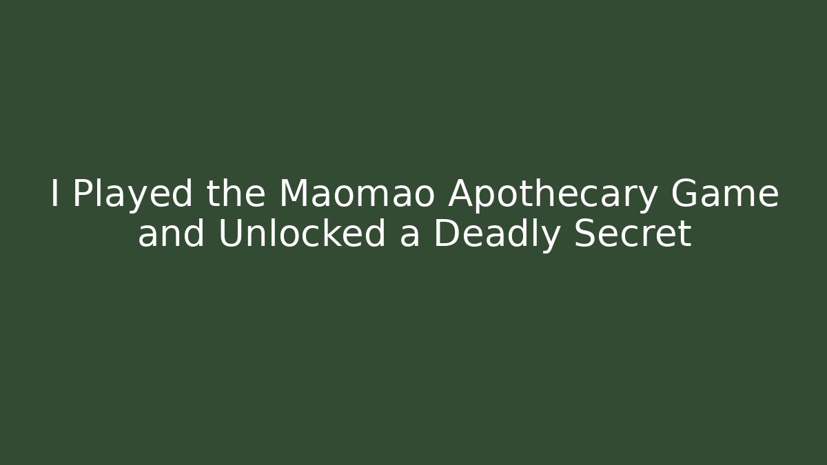 I Played the Maomao Apothecary Game and Unlocked a Deadly Secret