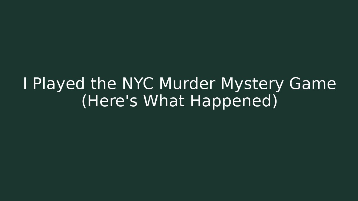 I Played the NYC Murder Mystery Game (Here’s What Happened)