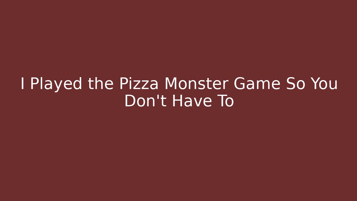 I Played the Pizza Monster Game So You Don't Have To