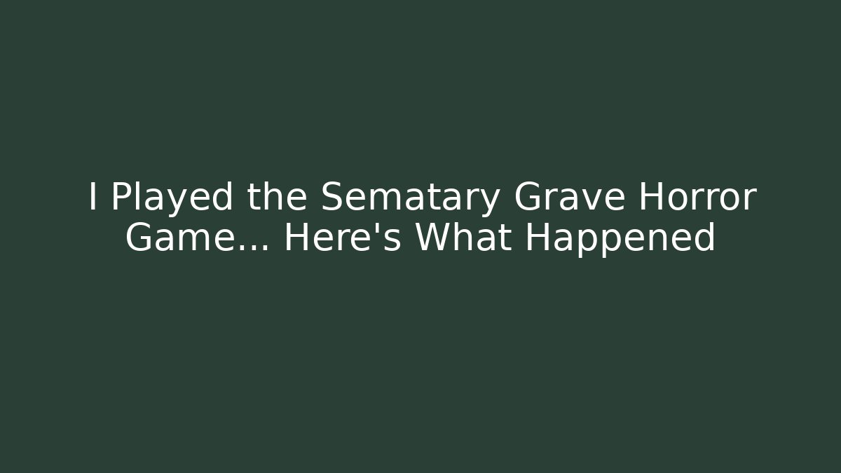 I Played the Sematary Grave Horror Game... Here's What Happened