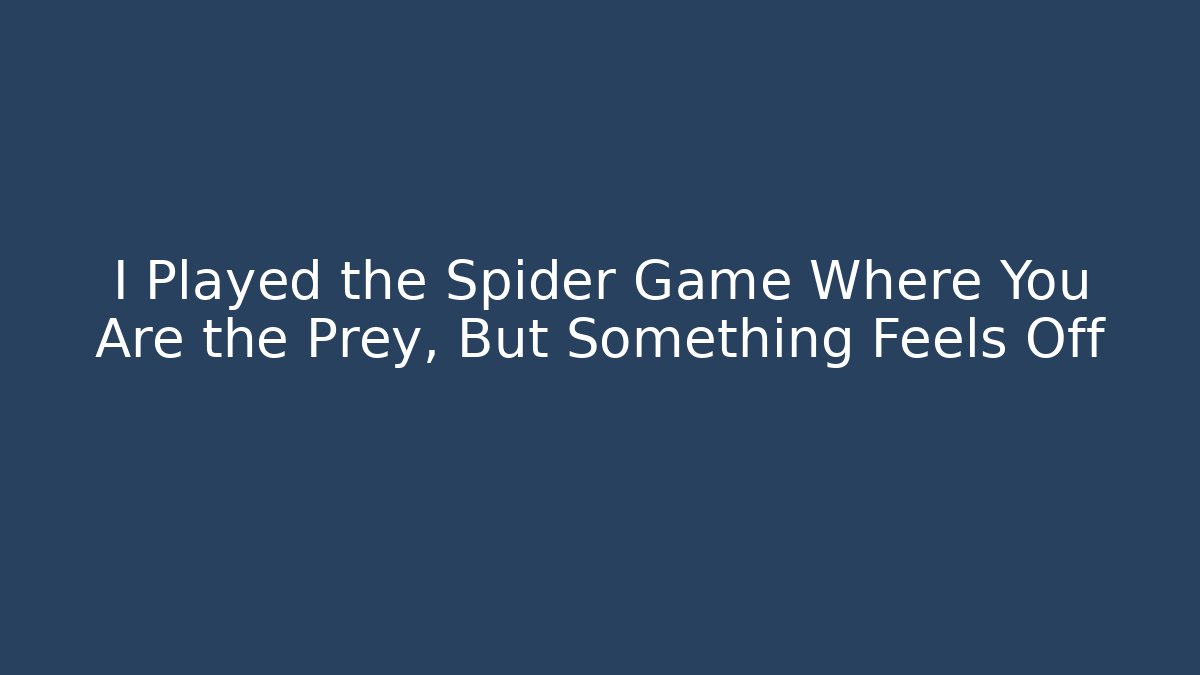I Played the Spider Game Where You Are the Prey, But Something Feels Off