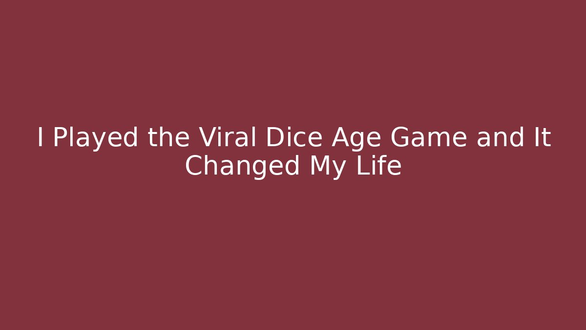 I Played the Viral Dice Age Game and It Changed My Life
