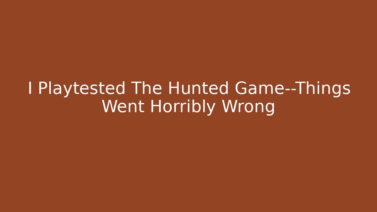 I Playtested The Hunted Game—Things Went Horribly Wrong - Andrea Zevedo