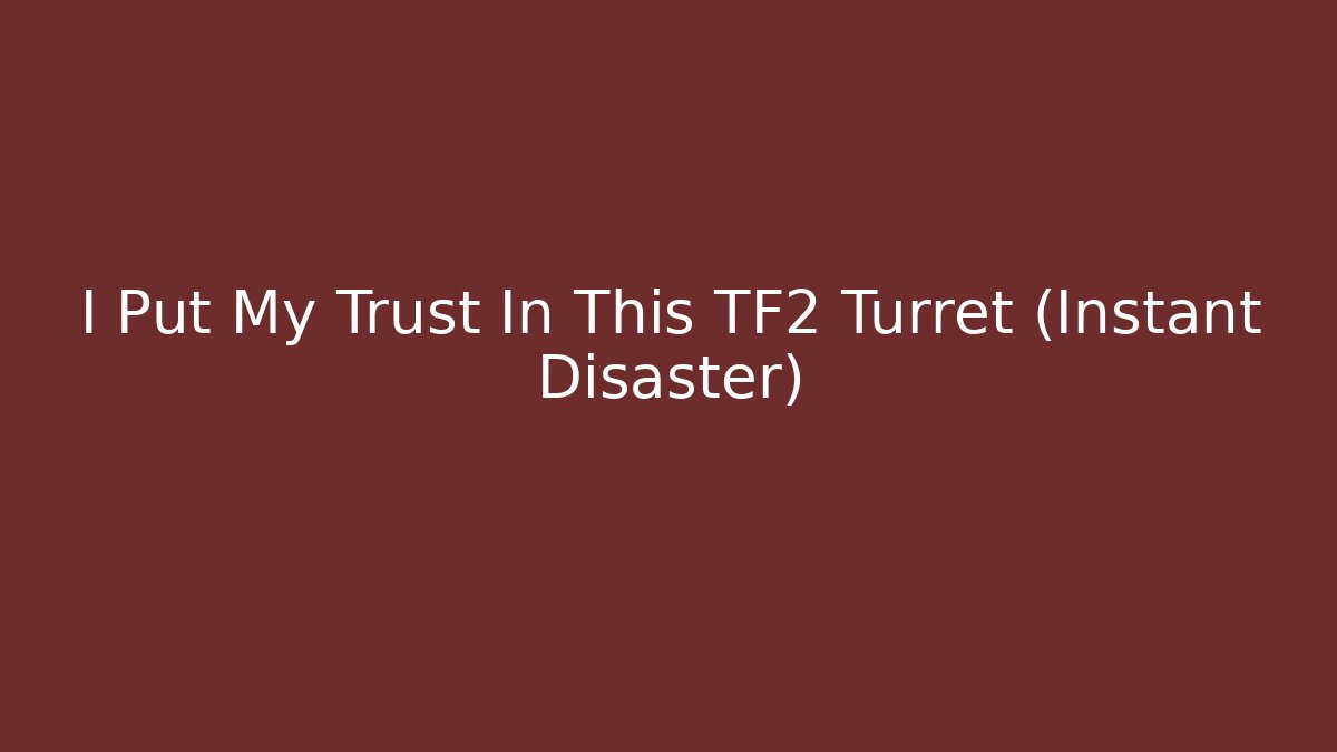 I Put My Trust In This TF2 Turret (Instant Disaster)