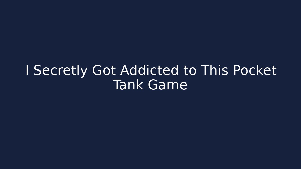 I Secretly Got Addicted to This Pocket Tank Game