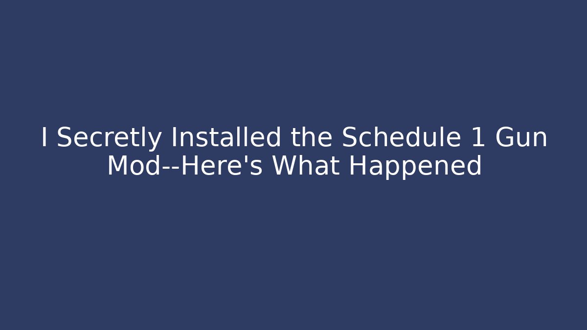 I Secretly Installed the Schedule 1 Gun Mod—Here’s What Happened
