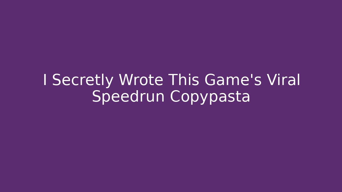 I Secretly Wrote This Game's Viral Speedrun Copypasta - Andrea Zevedo