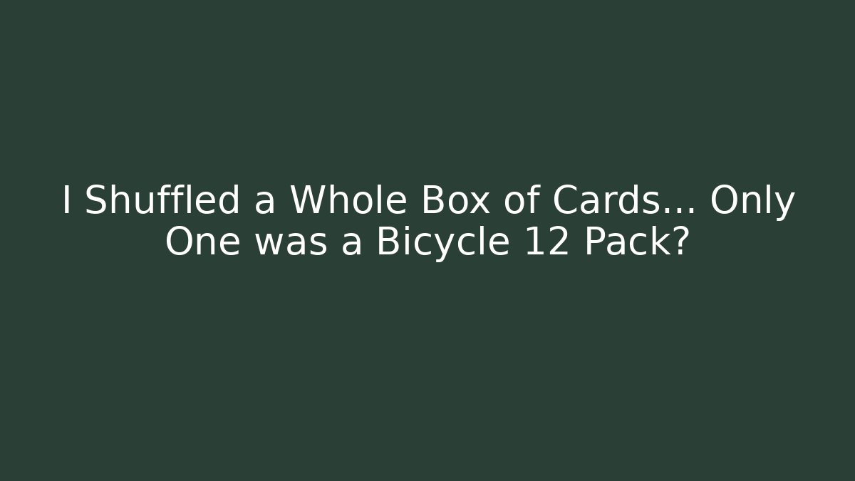 I Shuffled a Whole Box of Cards... Only One was a Bicycle 12 Pack?