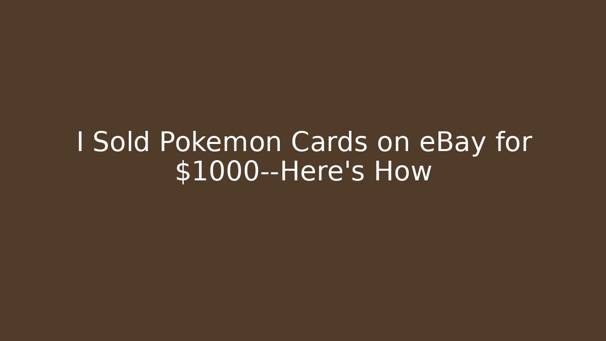 I Sold Pokémon Cards on eBay for $1000—Here’s How