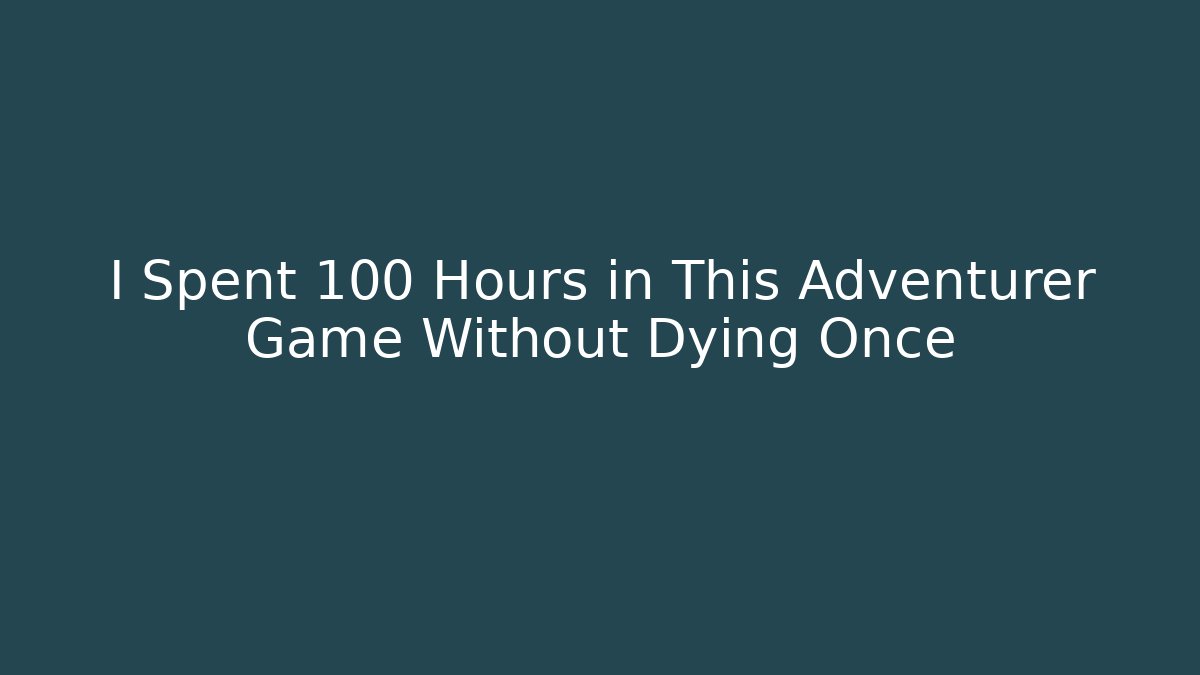 I Spent 100 Hours in This Adventurer Game Without Dying Once