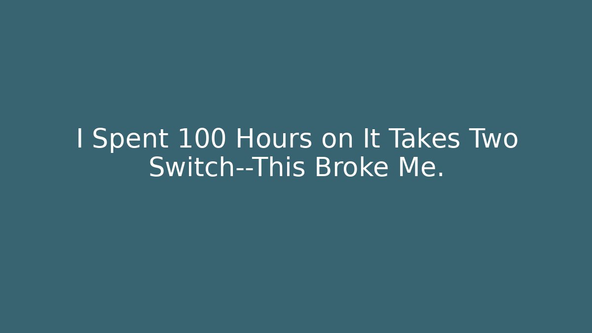 I Spent 100 Hours on It Takes Two Switch—This Broke Me.