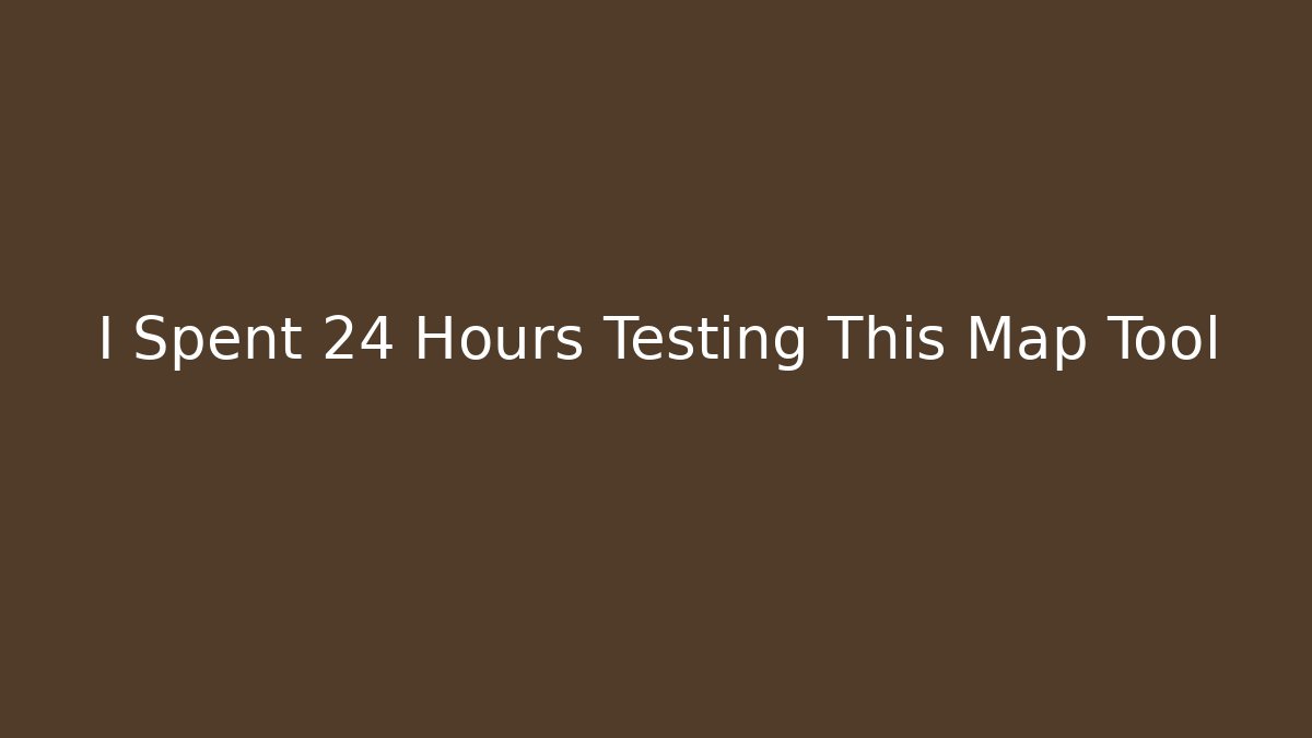 I Spent 24 Hours Testing This Map Tool
