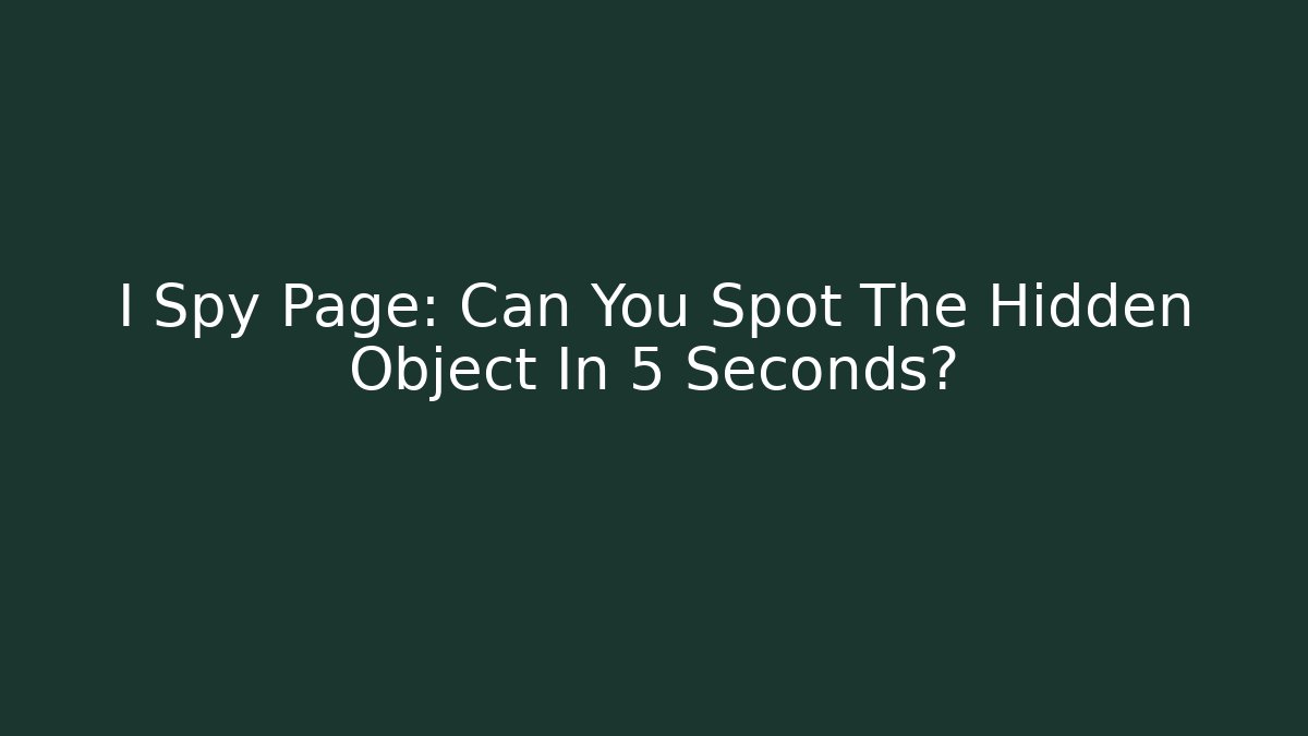 I Spy Page: Can You Spot The Hidden Object In 5 Seconds?