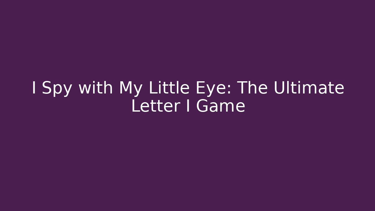 I Spy with My Little Eye: The Ultimate Letter I Game - Andrea Zevedo