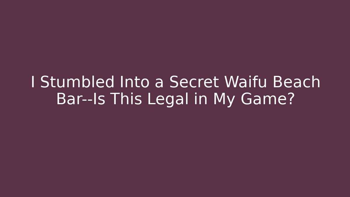 I Stumbled Into a Secret Waifu Beach Bar—Is This Legal in My Game?