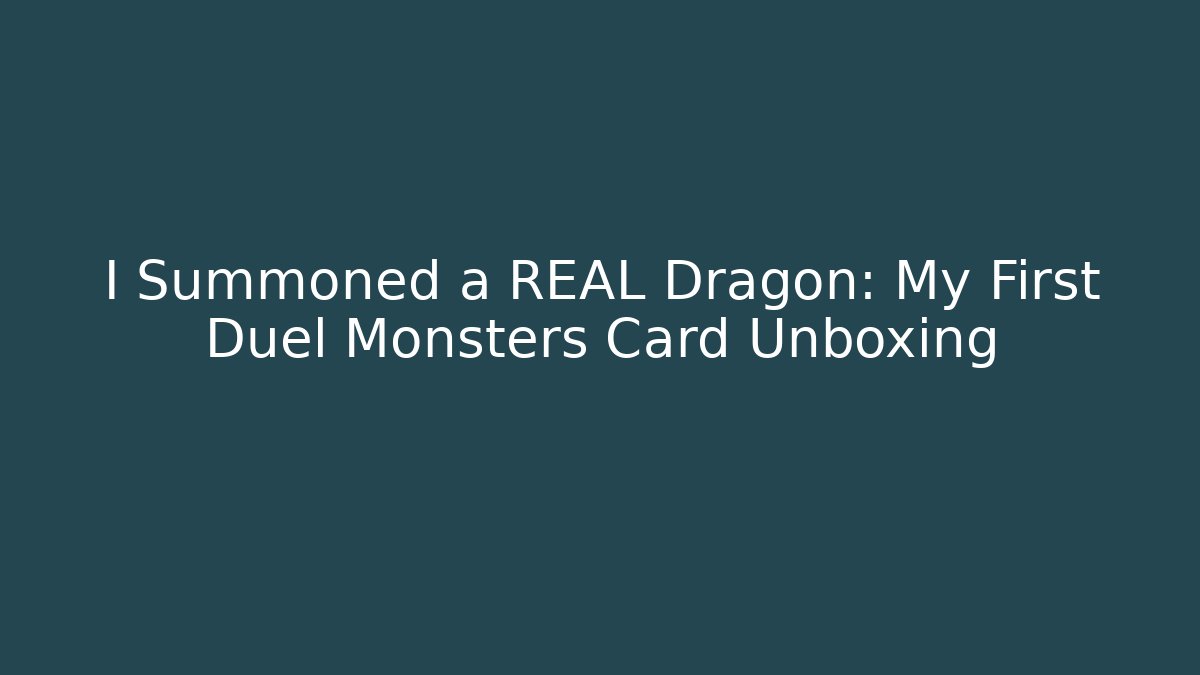 I Summoned a REAL Dragon: My First Duel Monsters Card Unboxing