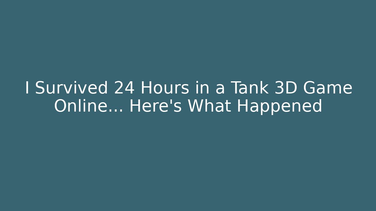 I Survived 24 Hours in a Tank 3D Game Online... Here's What Happened