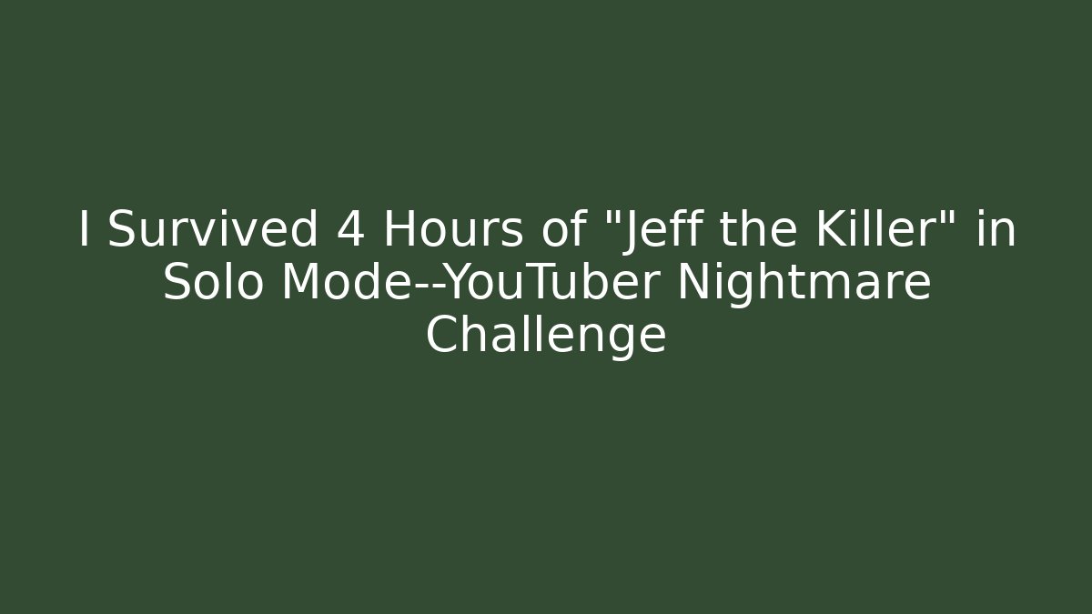 I Survived 4 Hours of "Jeff the Killer" in Solo Mode—YouTuber Nightmare Challenge