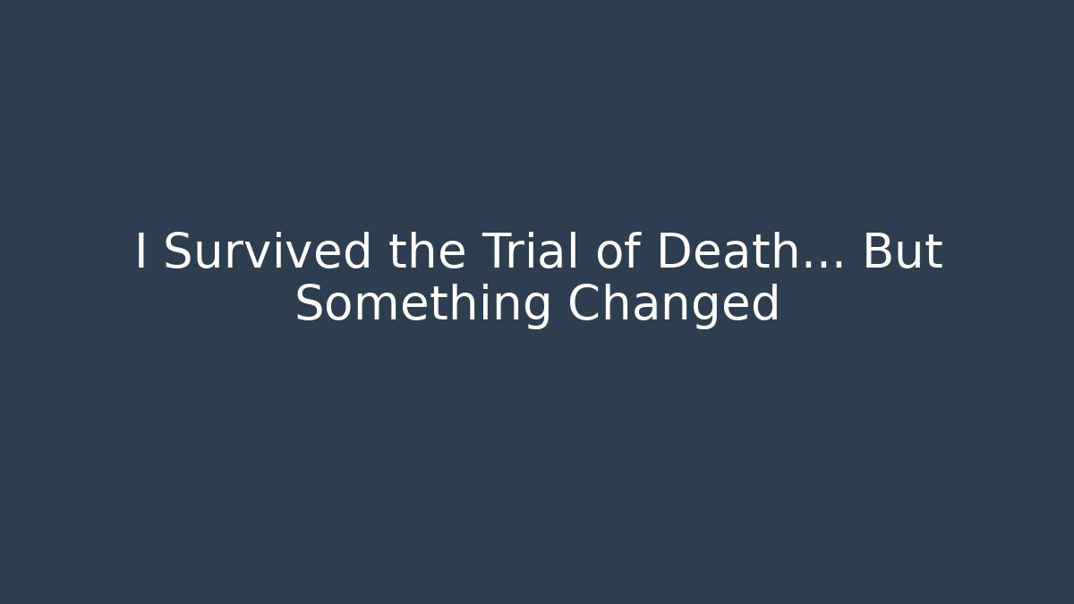 I Survived the Trial of Death... But Something Changed