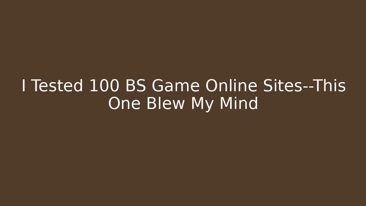 I Tested 100 BS Game Online Sites—This One Blew My Mind
