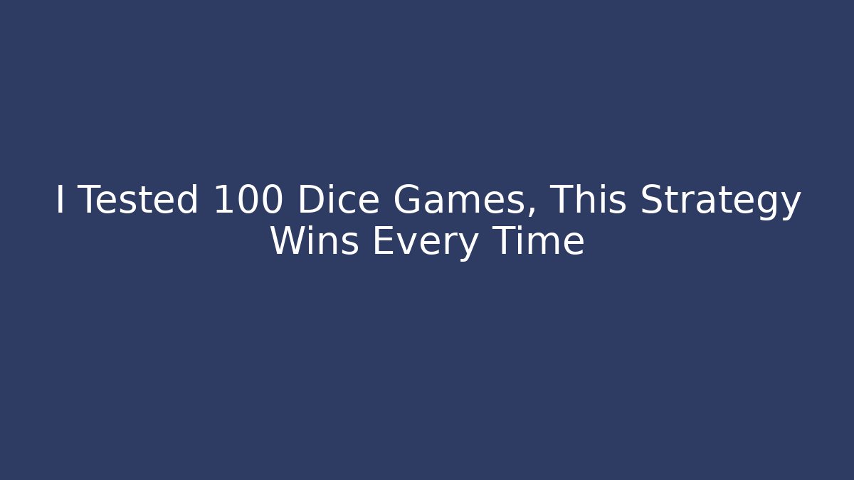 I Tested 100 Dice Games, This Strategy Wins Every Time