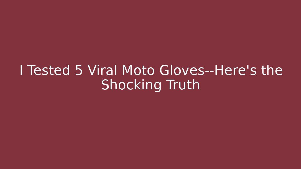 I Tested 5 Viral Moto Gloves—Here’s the Shocking Truth