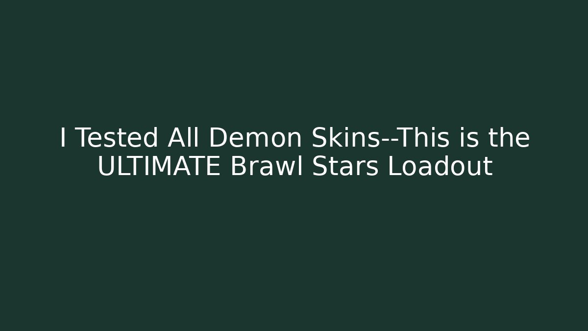 I Tested All Demon Skins—This is the ULTIMATE Brawl Stars Loadout