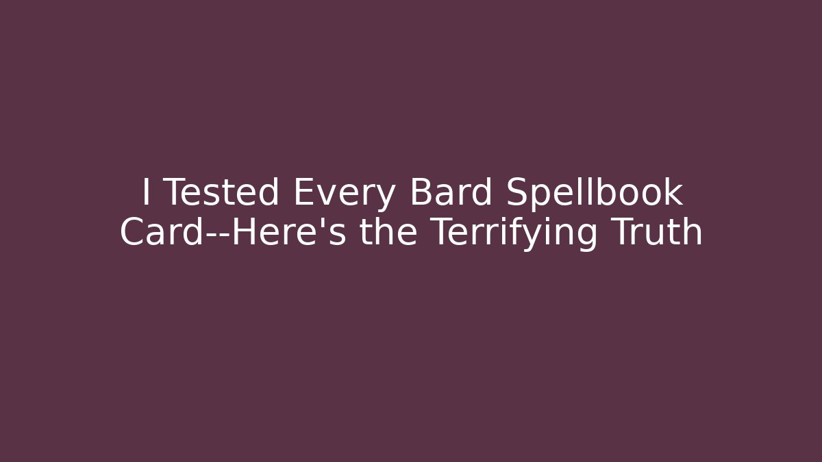I Tested Every Bard Spellbook Card—Here’s the Terrifying Truth
