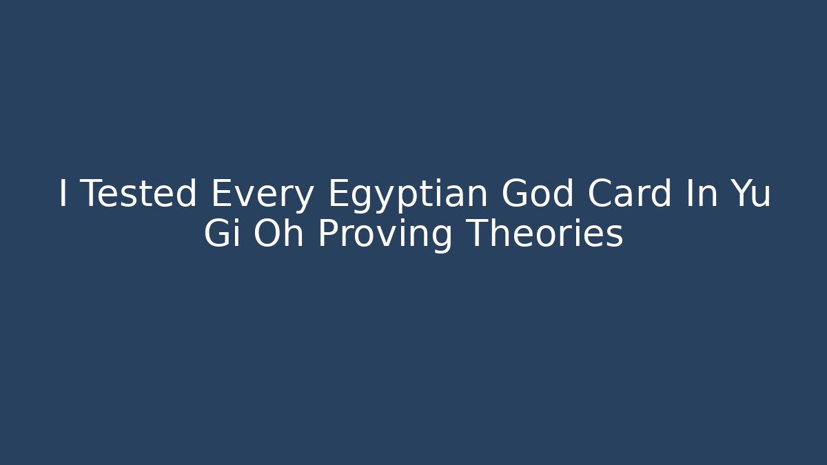 I Tested Every Egyptian God Card In Yu Gi Oh Proving Theories